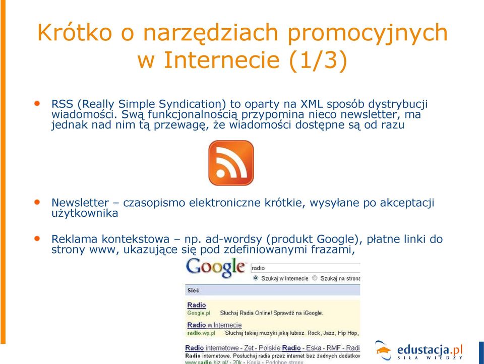 Swą funkcjonalnością przypomina nieco newsletter, ma jednak nad nim tą przewagę, że wiadomości dostępne są od