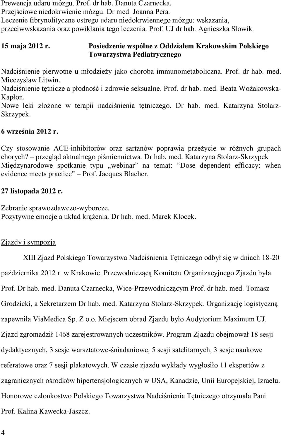 Posiedzenie wspólne z Oddziałem Krakowskim Polskiego Towarzystwa Pediatrycznego Nadciśnienie pierwotne u młodzieży jako choroba immunometaboliczna. Prof. dr hab. med. Mieczysław Litwin.