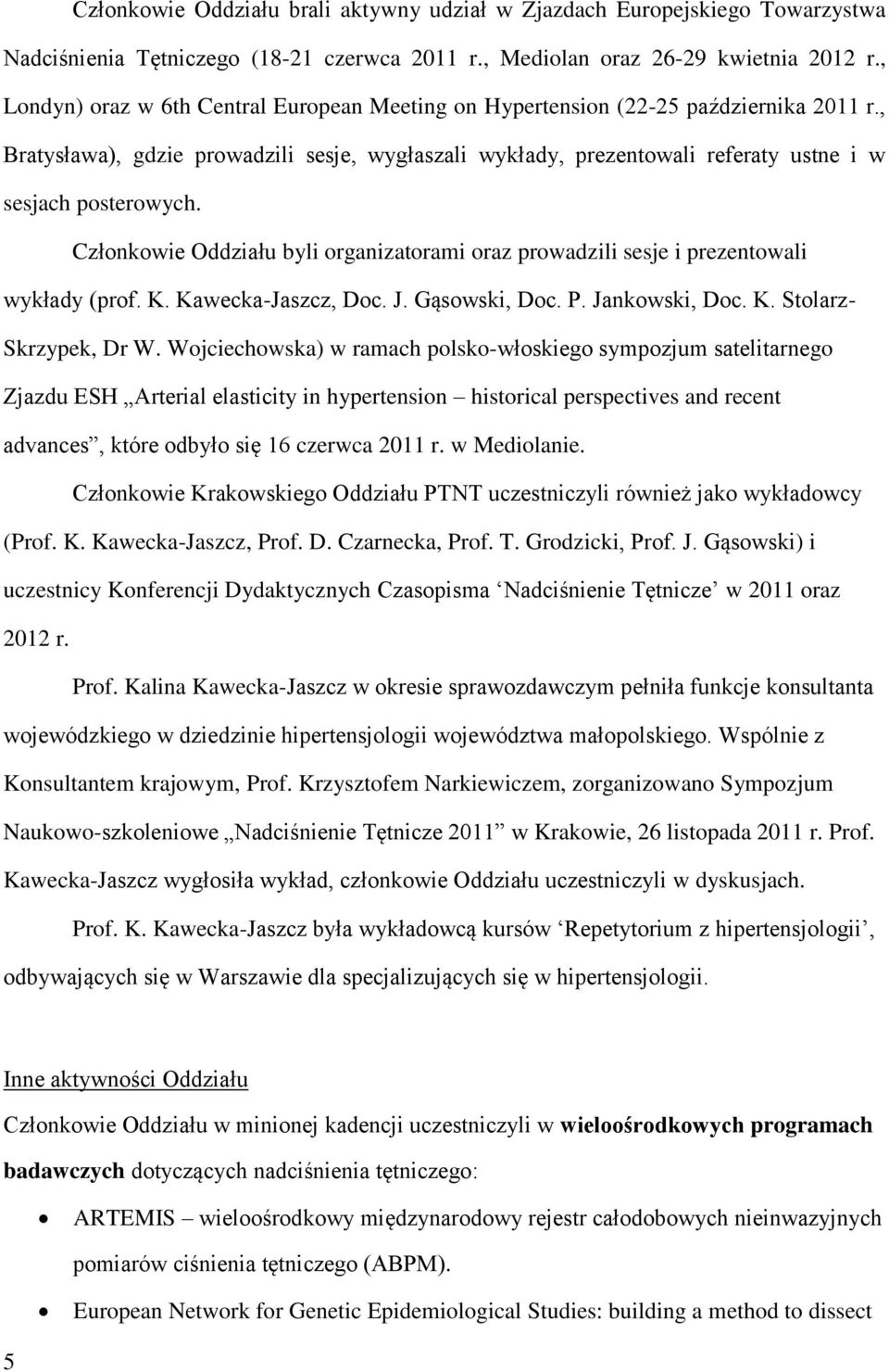 Członkowie Oddziału byli organizatorami oraz prowadzili sesje i prezentowali wykłady (prof. K. Kawecka-Jaszcz, Doc. J. Gąsowski, Doc. P. Jankowski, Doc. K. Stolarz- Skrzypek, Dr W.