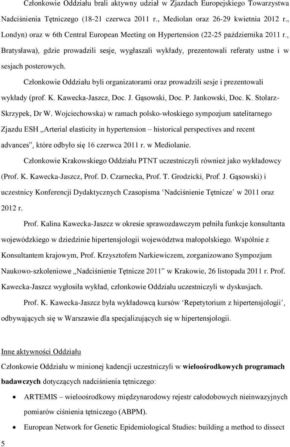 Członkowie Oddziału byli organizatorami oraz prowadzili sesje i prezentowali wykłady (prof. K. Kawecka-Jaszcz, Doc. J. Gąsowski, Doc. P. Jankowski, Doc. K. Stolarz- Skrzypek, Dr W.