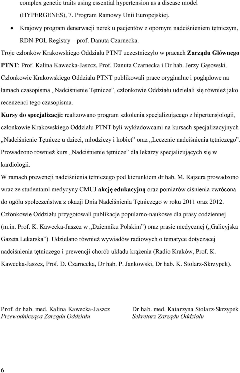 Troje członków Krakowskiego Oddziału PTNT uczestniczyło w pracach Zarządu Głównego PTNT: Prof. Kalina Kawecka-Jaszcz, Prof. Danuta Czarnecka i Dr hab. Jerzy Gąsowski.