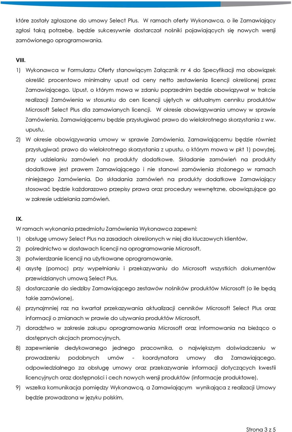 1) Wykonawca w Formularzu Oferty stanowiącym Załącznik nr 4 do Specyfikacji ma obowiązek określić procentowo minimalny upust od ceny netto zestawienia licencji określonej przez Zamawiającego.