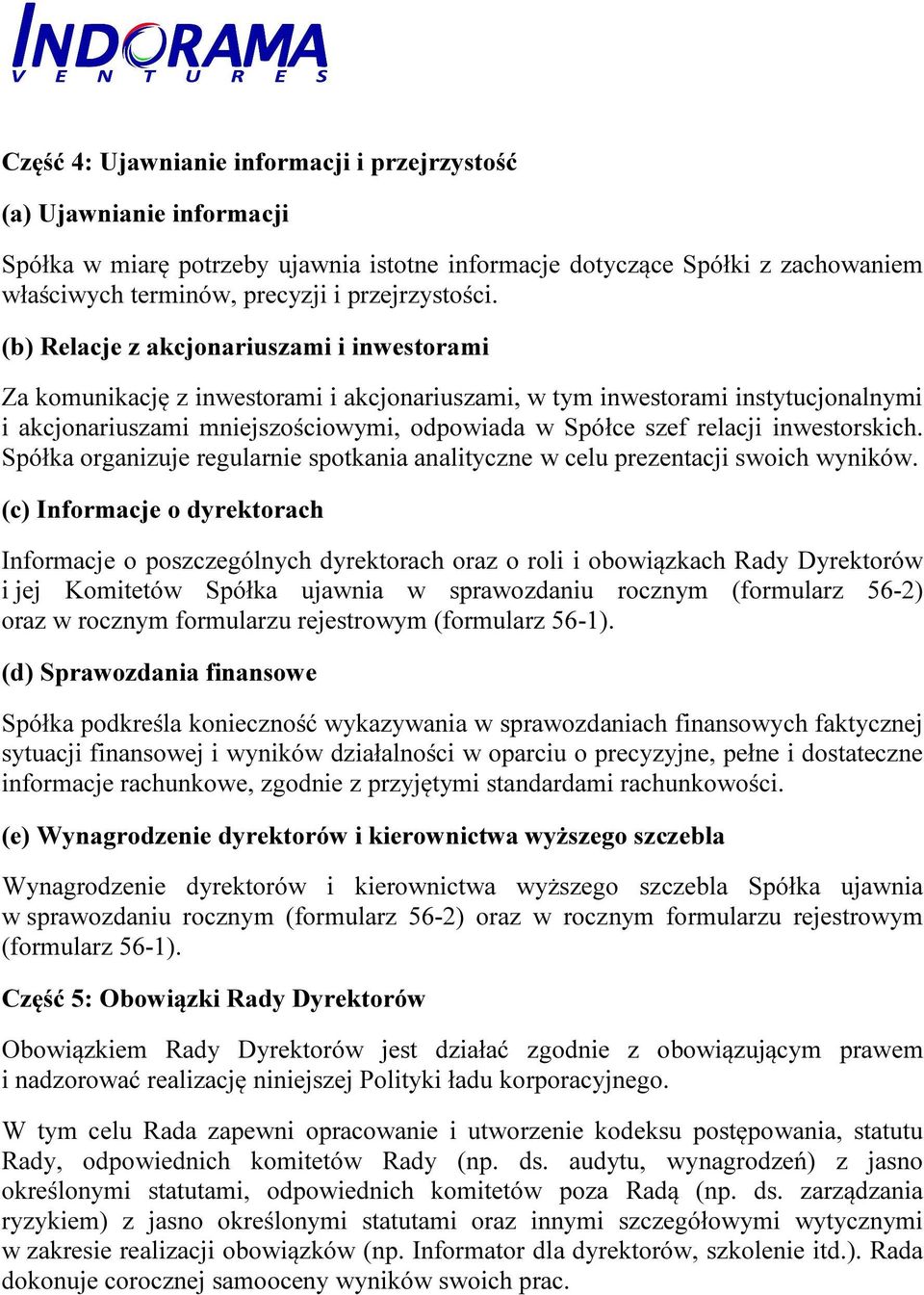 (b) Relacje z akcjonariuszami i inwestorami Za komunikację z inwestorami i akcjonariuszami, w tym inwestorami instytucjonalnymi i akcjonariuszami mniejszościowymi, odpowiada w Spółce szef relacji