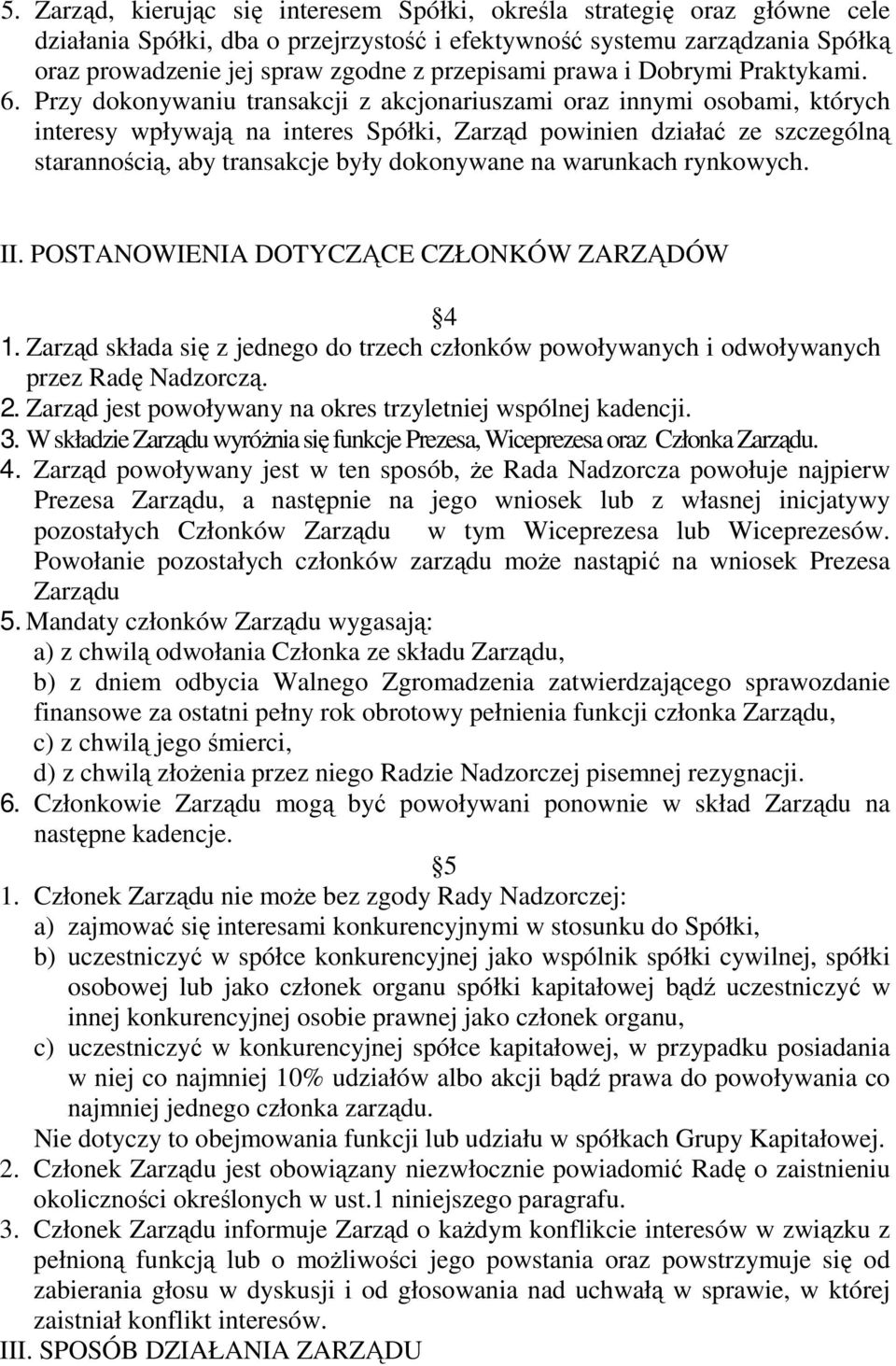 Przy dokonywaniu transakcji z akcjonariuszami oraz innymi osobami, których interesy wpływają na interes Spółki, Zarząd powinien działać ze szczególną starannością, aby transakcje były dokonywane na