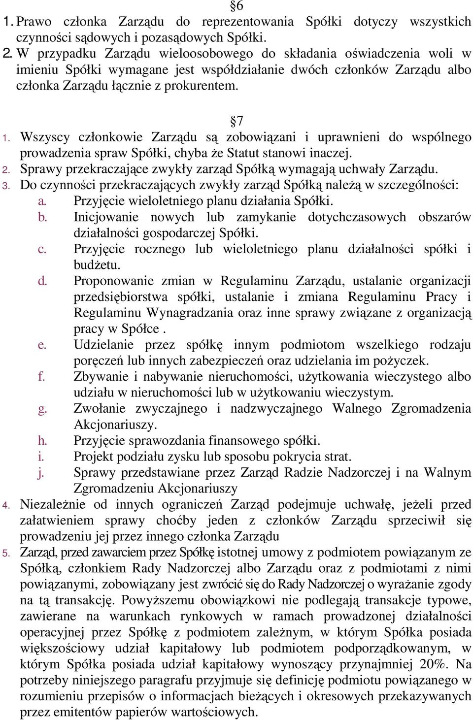 Wszyscy członkowie Zarządu są zobowiązani i uprawnieni do wspólnego prowadzenia spraw Spółki, chyba Ŝe Statut stanowi inaczej. 2. Sprawy przekraczające zwykły zarząd Spółką wymagają uchwały Zarządu.