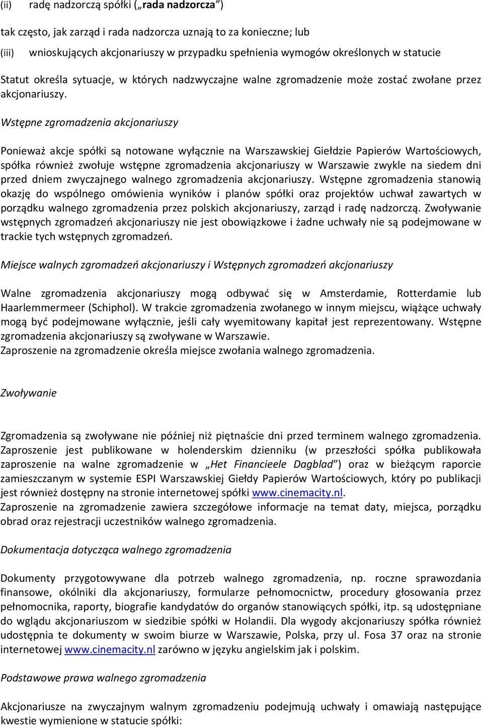 Wstępne zgromadzenia akcjonariuszy Ponieważ akcje spółki są notowane wyłącznie na Warszawskiej Giełdzie Papierów Wartościowych, spółka również zwołuje wstępne zgromadzenia akcjonariuszy w Warszawie