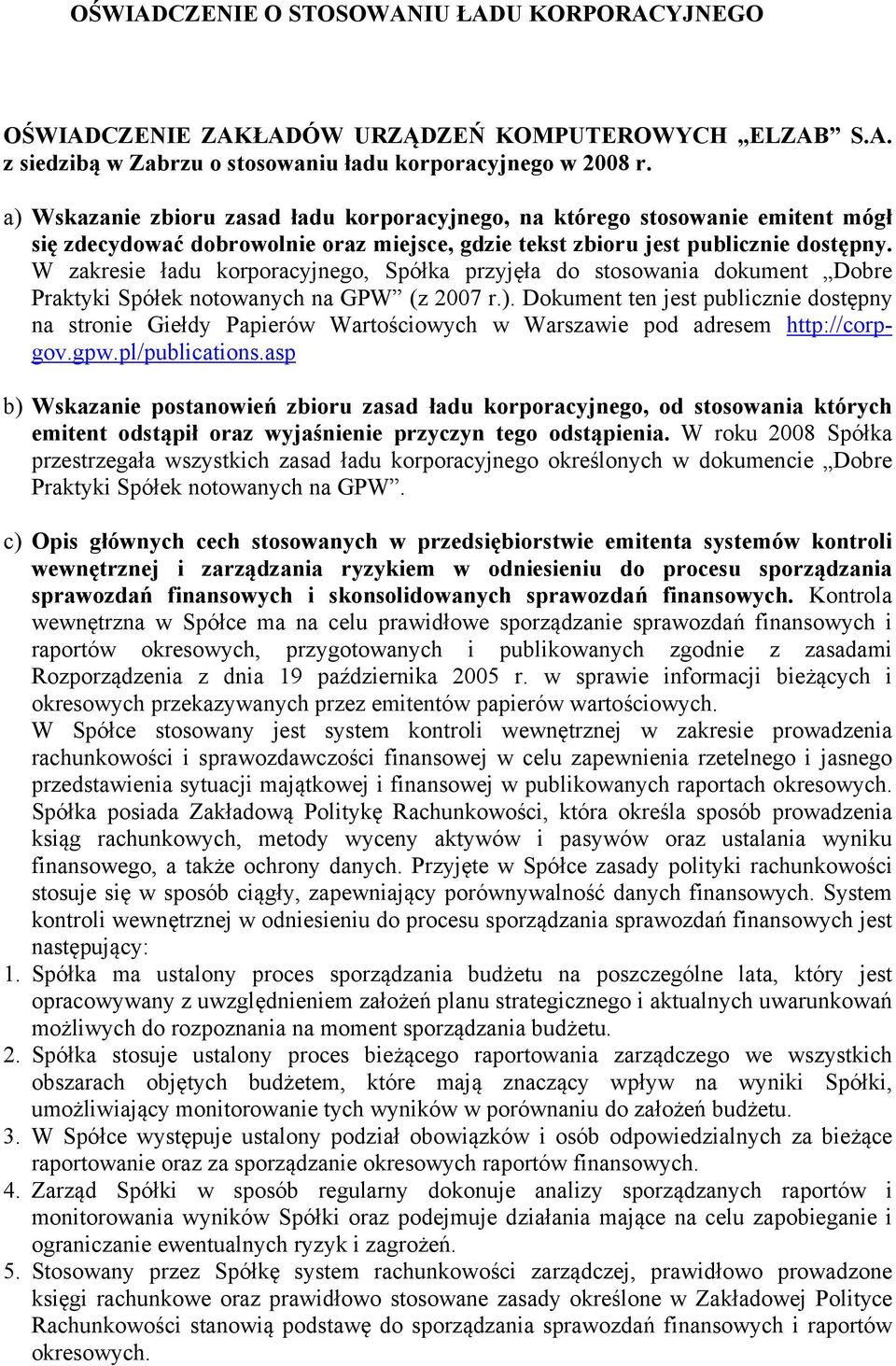 W zakresie ładu korporacyjnego, Spółka przyjęła do stosowania dokument Dobre Praktyki Spółek notowanych na GPW (z 2007 r.).