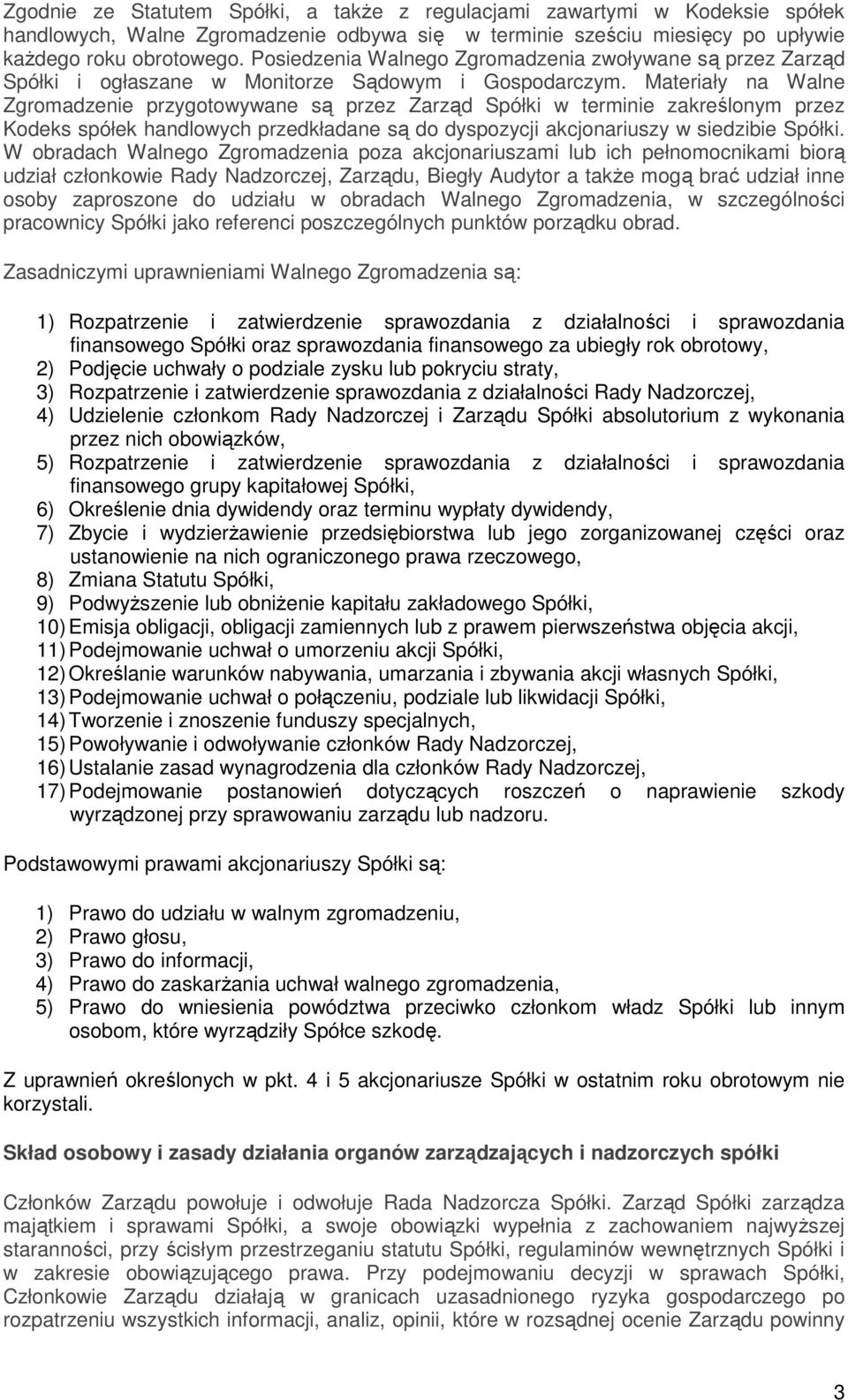 Materiały na Walne Zgromadzenie przygotowywane są przez Zarząd Spółki w terminie zakreślonym przez Kodeks spółek handlowych przedkładane są do dyspozycji akcjonariuszy w siedzibie Spółki.