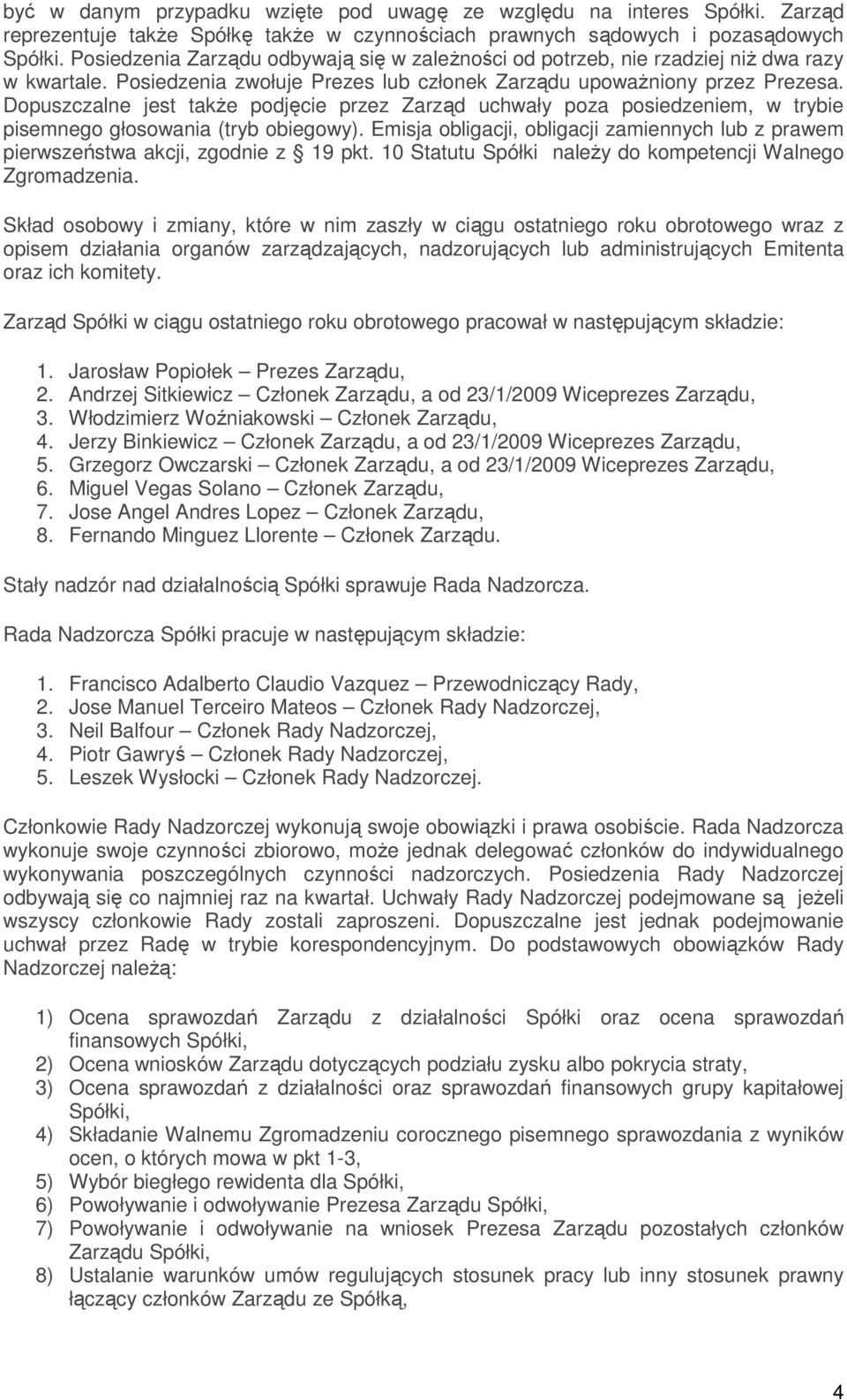 Dopuszczalne jest takŝe podjęcie przez Zarząd uchwały poza posiedzeniem, w trybie pisemnego głosowania (tryb obiegowy).