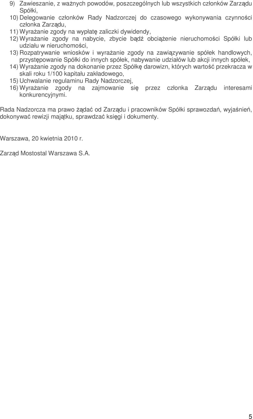 zawiązywanie spółek handlowych, przystępowanie Spółki do innych spółek, nabywanie udziałów lub akcji innych spółek, 14) WyraŜanie zgody na dokonanie przez Spółkę darowizn, których wartość przekracza