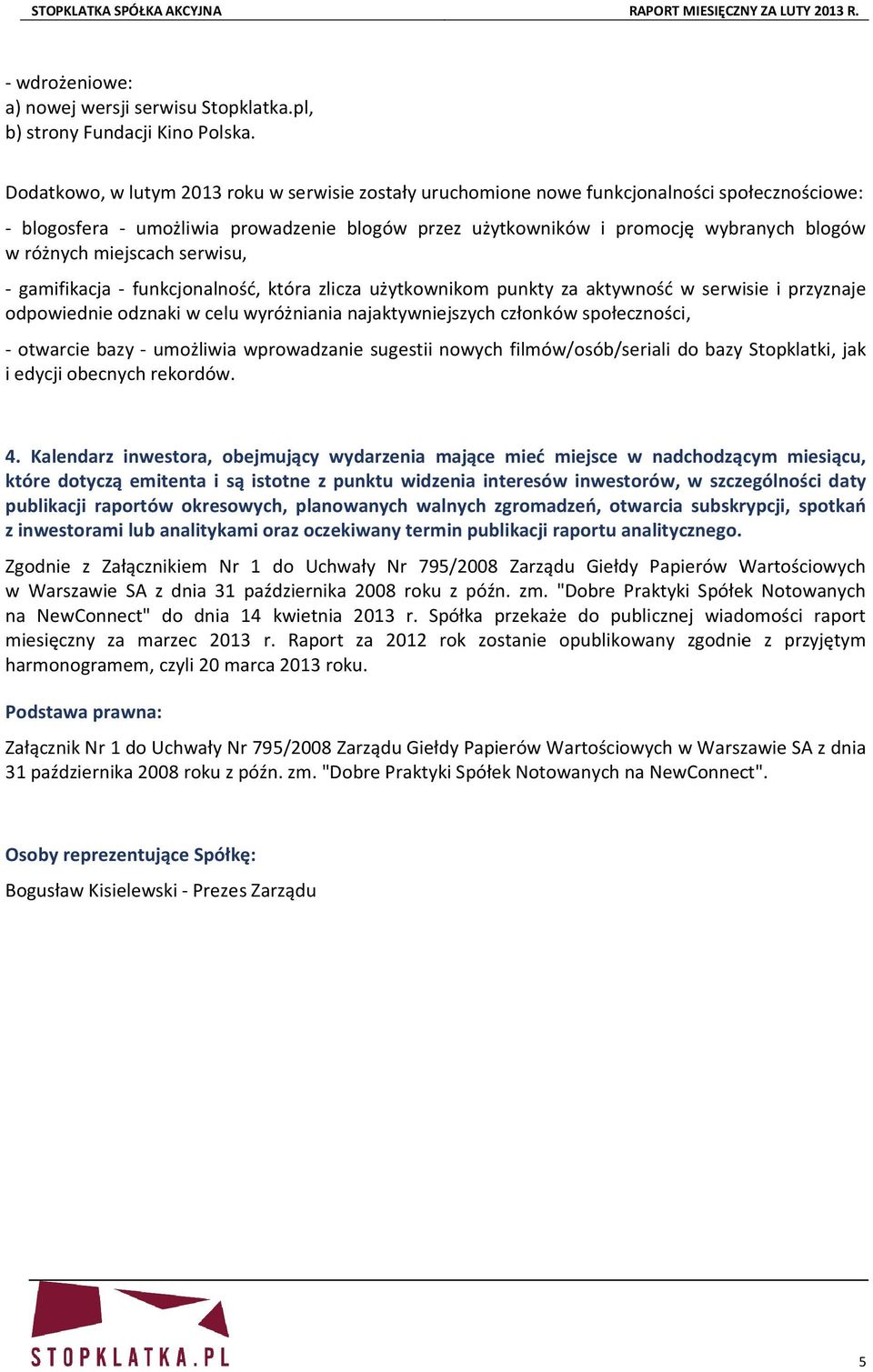 miejscach serwisu, - gamifikacja - funkcjonalność, która zlicza użytkownikom punkty za aktywność w serwisie i przyznaje odpowiednie odznaki w celu wyróżniania najaktywniejszych członków społeczności,