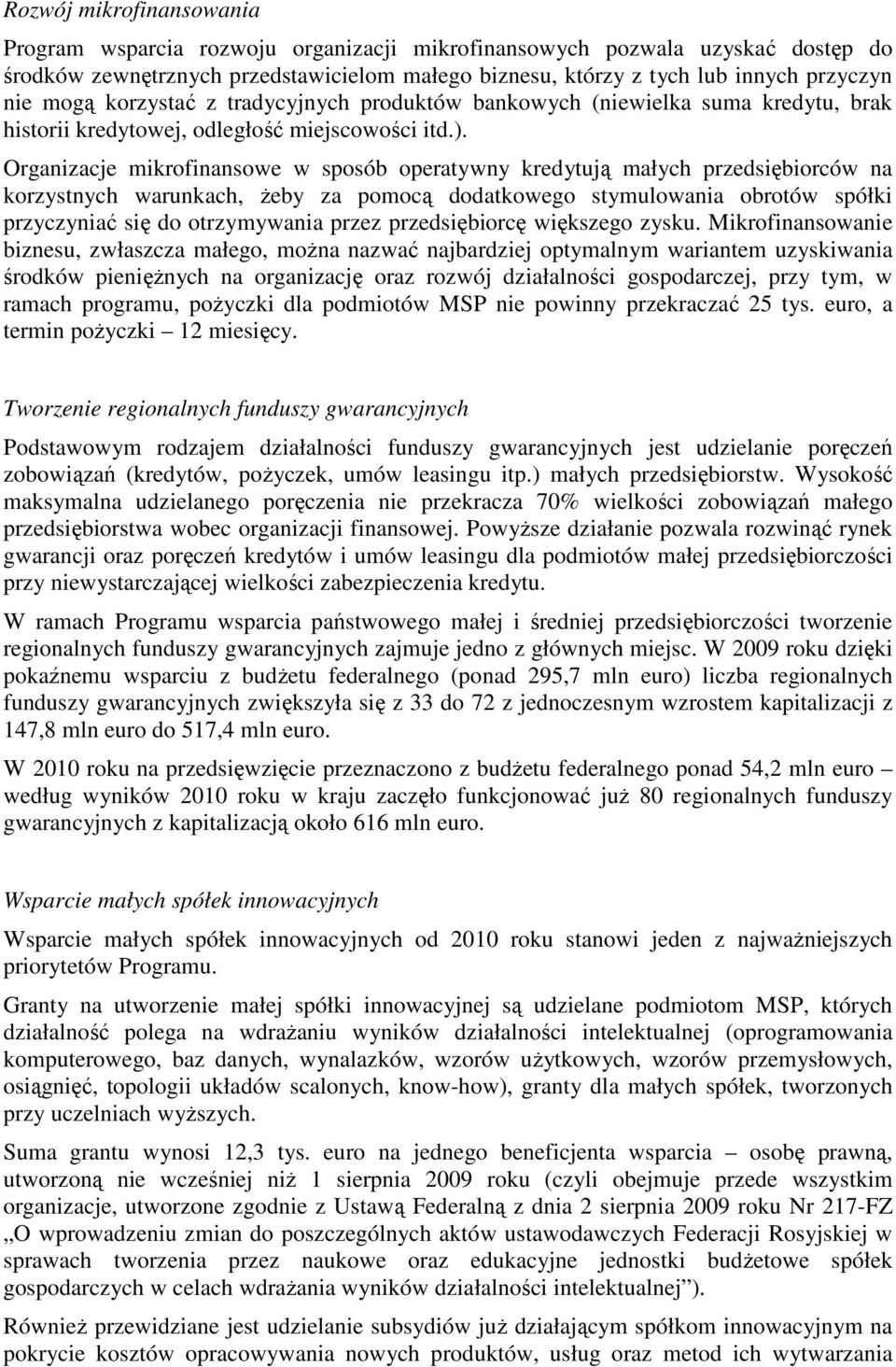 Organizacje mikrofinansowe w sposób operatywny kredytują małych przedsiębiorców na korzystnych warunkach, Ŝeby za pomocą dodatkowego stymulowania obrotów spółki przyczyniać się do otrzymywania przez