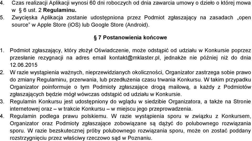 Podmiot zgłaszający, który złożył Oświadczenie, może odstąpić od udziału w Konkursie poprzez przesłanie rezygnacji na adres email kontakt@mklaster.pl, jednakże nie później niż do dnia 12.06.2015 2.