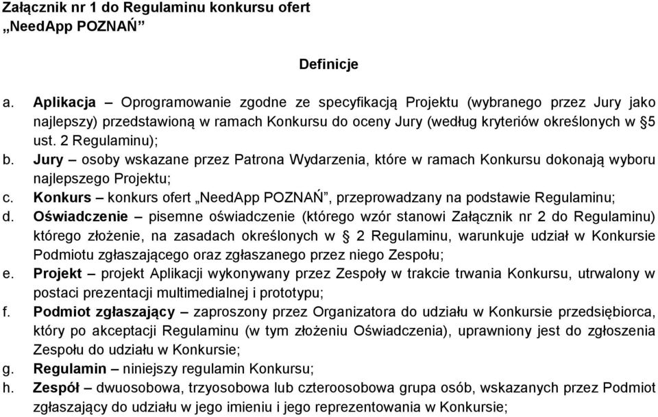 Jury osoby wskazane przez Patrona Wydarzenia, które w ramach Konkursu dokonają wyboru najlepszego Projektu; c. Konkurs konkurs ofert NeedApp POZNAŃ, przeprowadzany na podstawie Regulaminu; d.