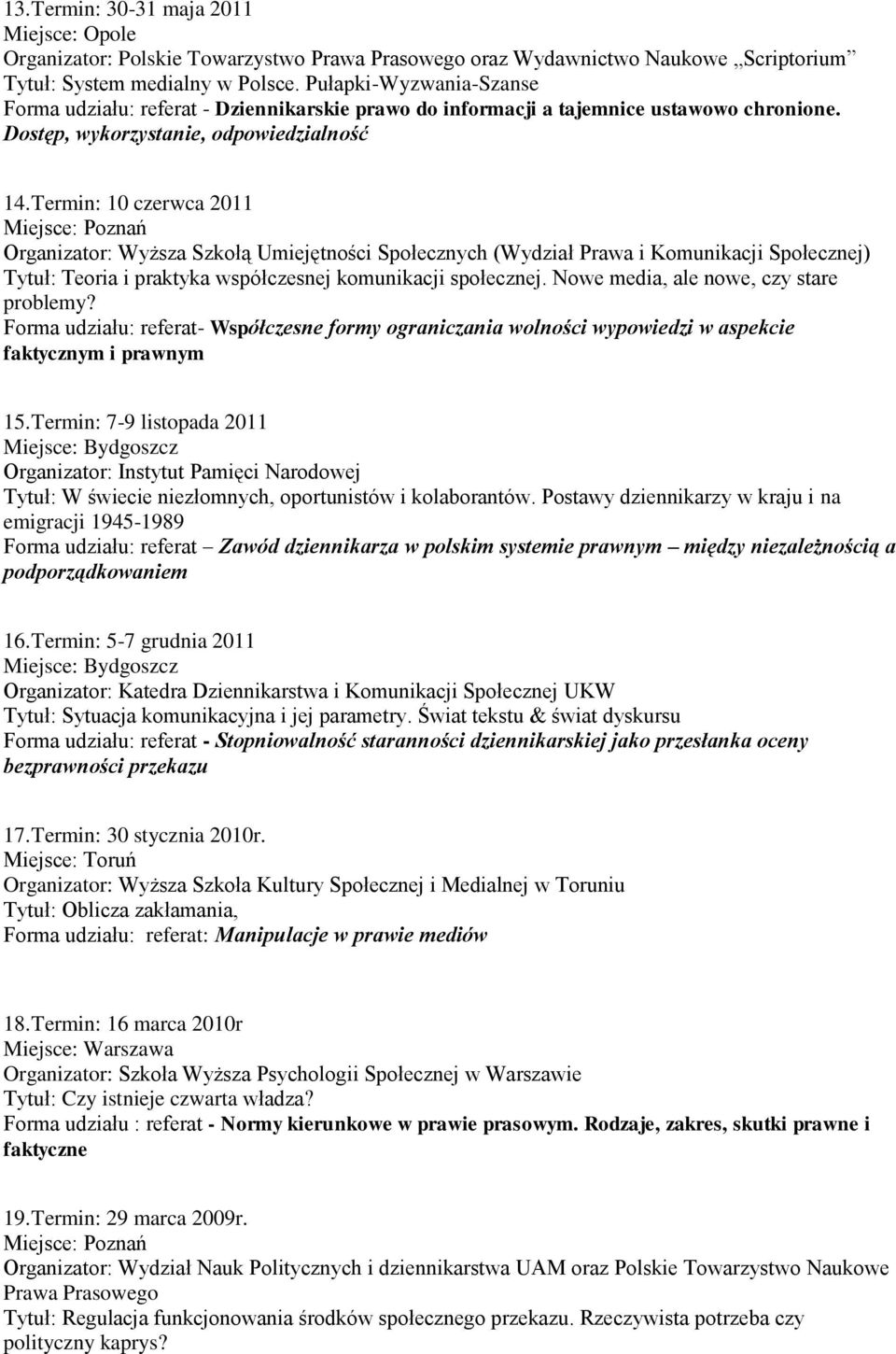 Termin: 10 czerwca 2011 Organizator: Wyższa Szkołą Umiejętności Społecznych (Wydział Prawa i Komunikacji Społecznej) Tytuł: Teoria i praktyka współczesnej komunikacji społecznej.