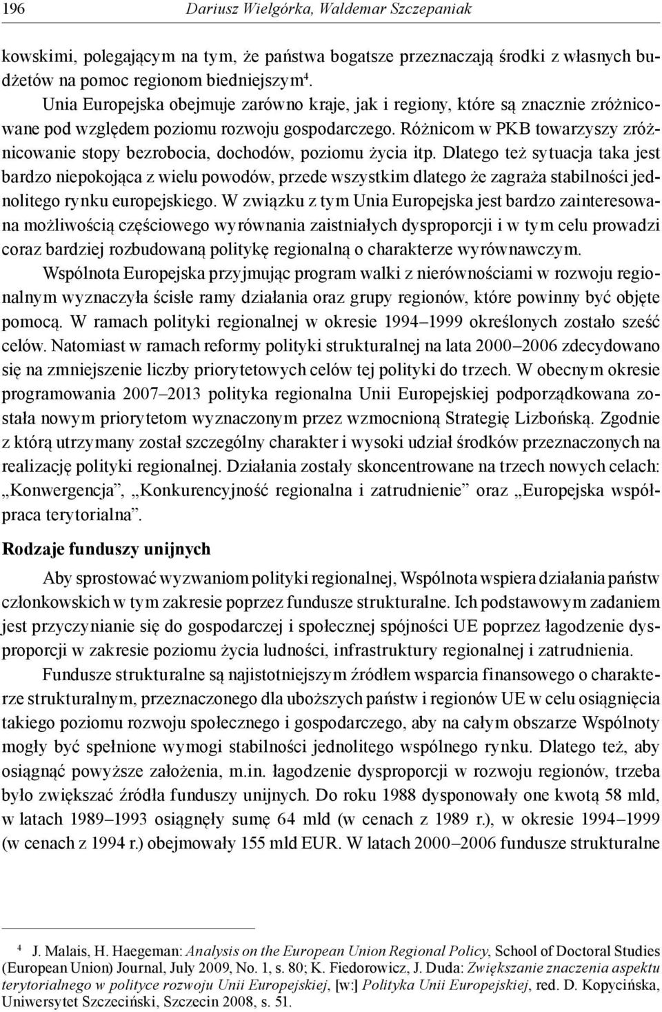 Różnicom w PKB towarzyszy zróżnicowanie stopy bezrobocia, dochodów, poziomu życia itp.