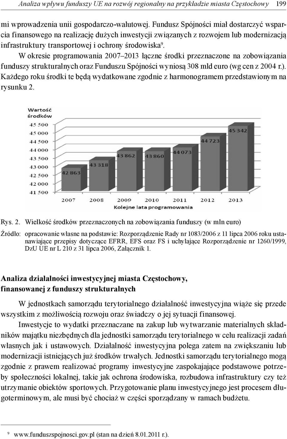 W okresie programowania 2007 2013 łączne środki przeznaczone na zobowiązania funduszy strukturalnych oraz u Spójności wyniosą 308 mld euro (wg cen z 2004 r.).