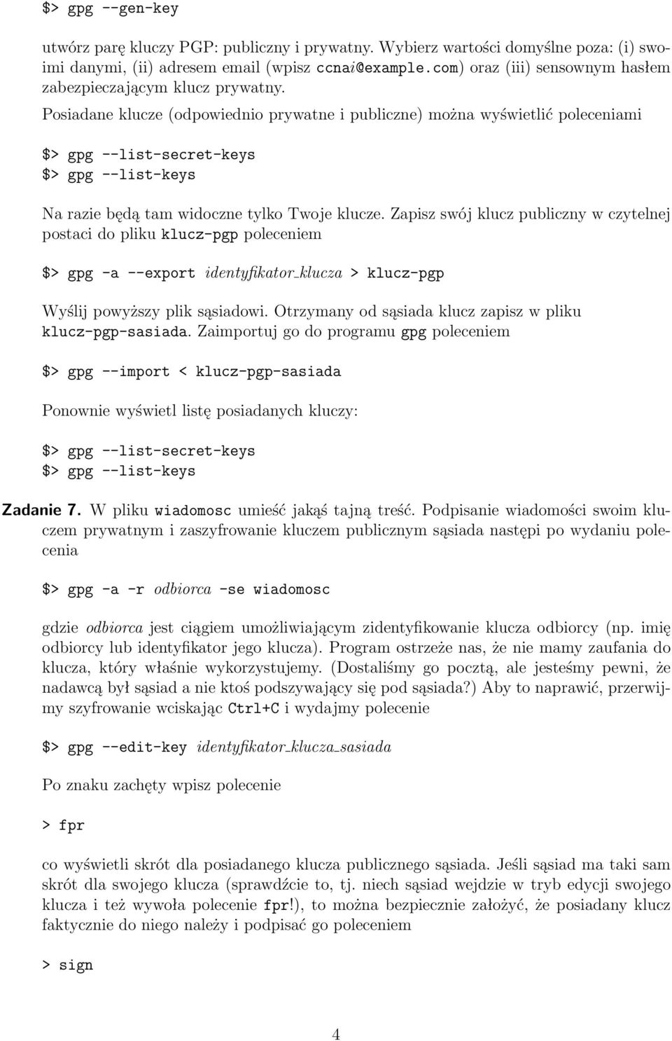 Posiadane klucze (odpowiednio prywatne i publiczne) można wyświetlić poleceniami $> gpg --list-secret-keys $> gpg --list-keys Na razie będą tam widoczne tylko Twoje klucze.