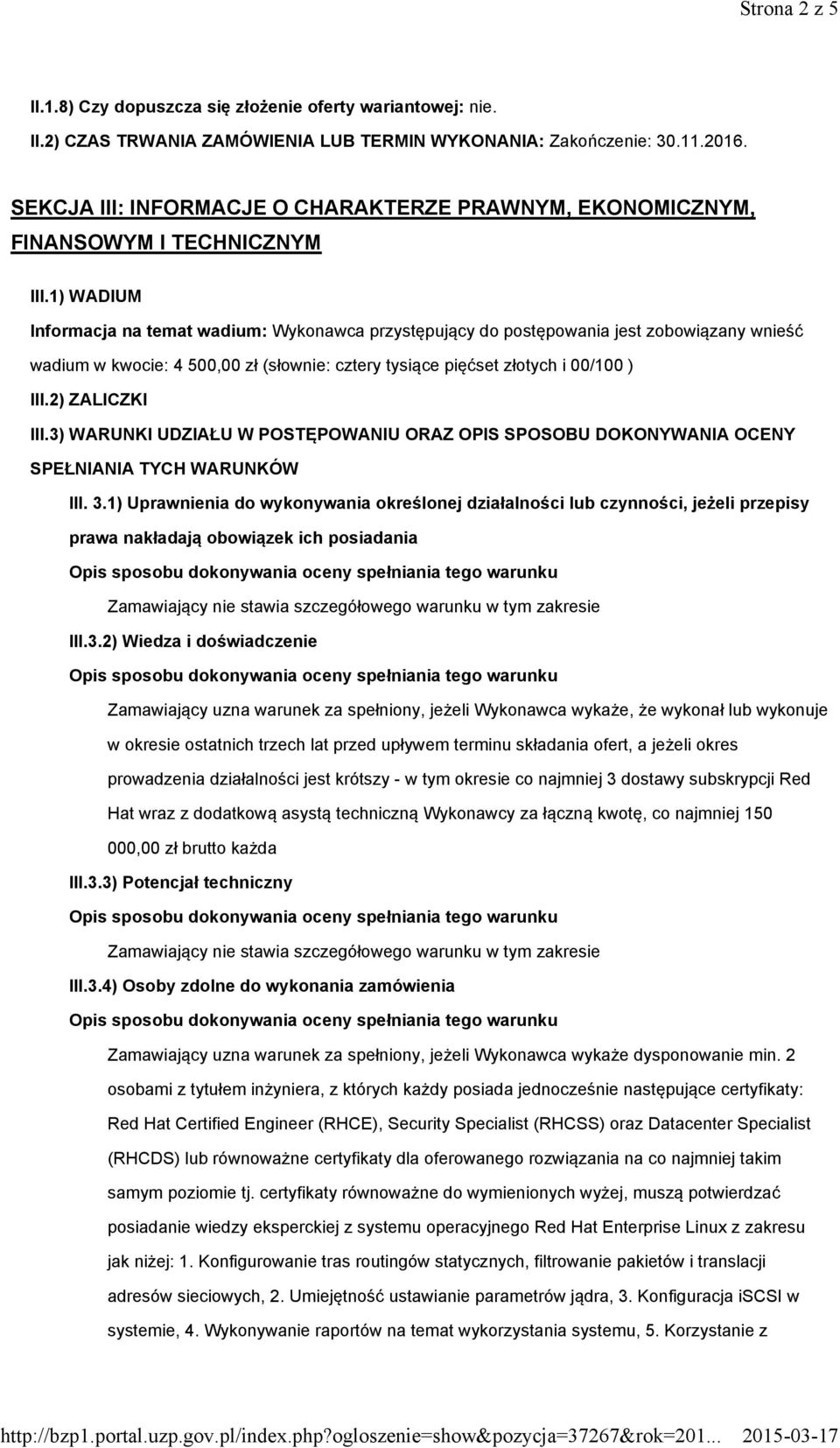 1) WADIUM Informacja na temat wadium: Wykonawca przystępujący do postępowania jest zobowiązany wnieść wadium w kwocie: 4500,00 zł (słownie: cztery tysiące pięćset złotych i 00/100 ) III.