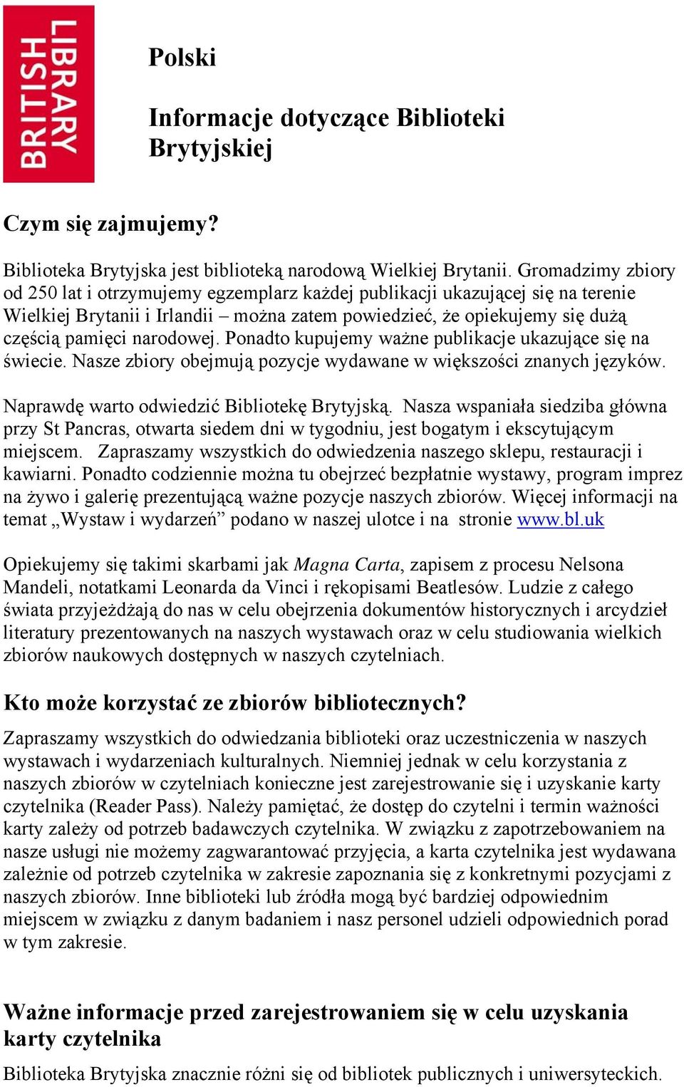 Ponadto kupujemy ważne publikacje ukazujące się na świecie. Nasze zbiory obejmują pozycje wydawane w większości znanych języków. Naprawdę warto odwiedzić Bibliotekę Brytyjską.