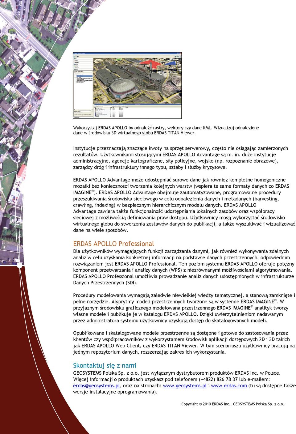 duŝe instytucje administracyjne, agencje kartograficzne, siły policyjne, wojsko (np. rozpoznanie obrazowe), zarządcy dróg i infrastruktury innego typu, sztaby i słuŝby kryzysowe.