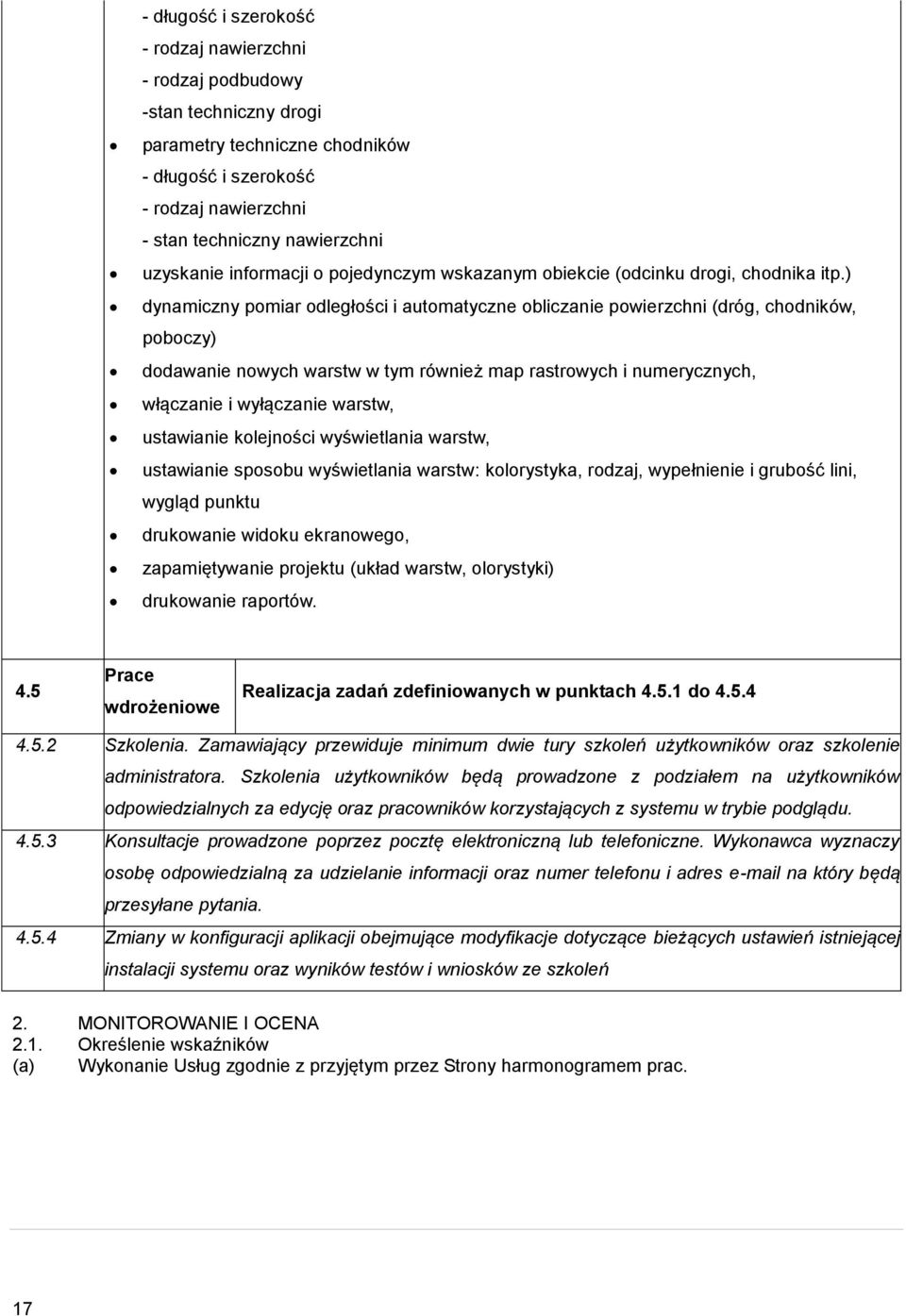 ) dynamiczny pmiar dległści i autmatyczne bliczanie pwierzchni (dróg, chdników, pbczy) ddawanie nwych warstw w tym również map rastrwych i numerycznych, włączanie i wyłączanie warstw, ustawianie