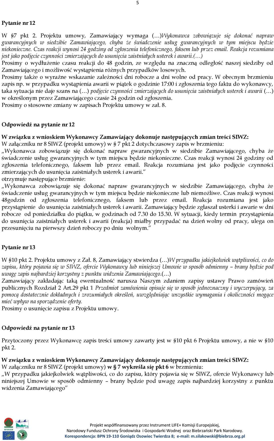 Czas reakcji wynosi 24 godziny od zgłoszenia telefonicznego, faksem lub przez email. Reakcja rozumiana jest jako podjęcie czynności zmierzających do usunięcia zaistniałych usterek i awarii.