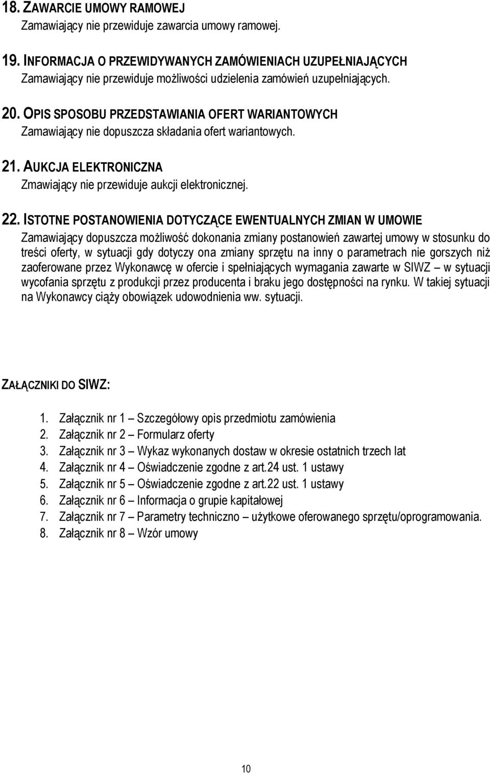 OPIS SPOSOBU PRZEDSTAWIANIA OFERT WARIANTOWYCH Zamawiający nie dopuszcza składania ofert wariantowych. 21. AUKCJA ELEKTRONICZNA Zmawiający nie przewiduje aukcji elektronicznej. 22.