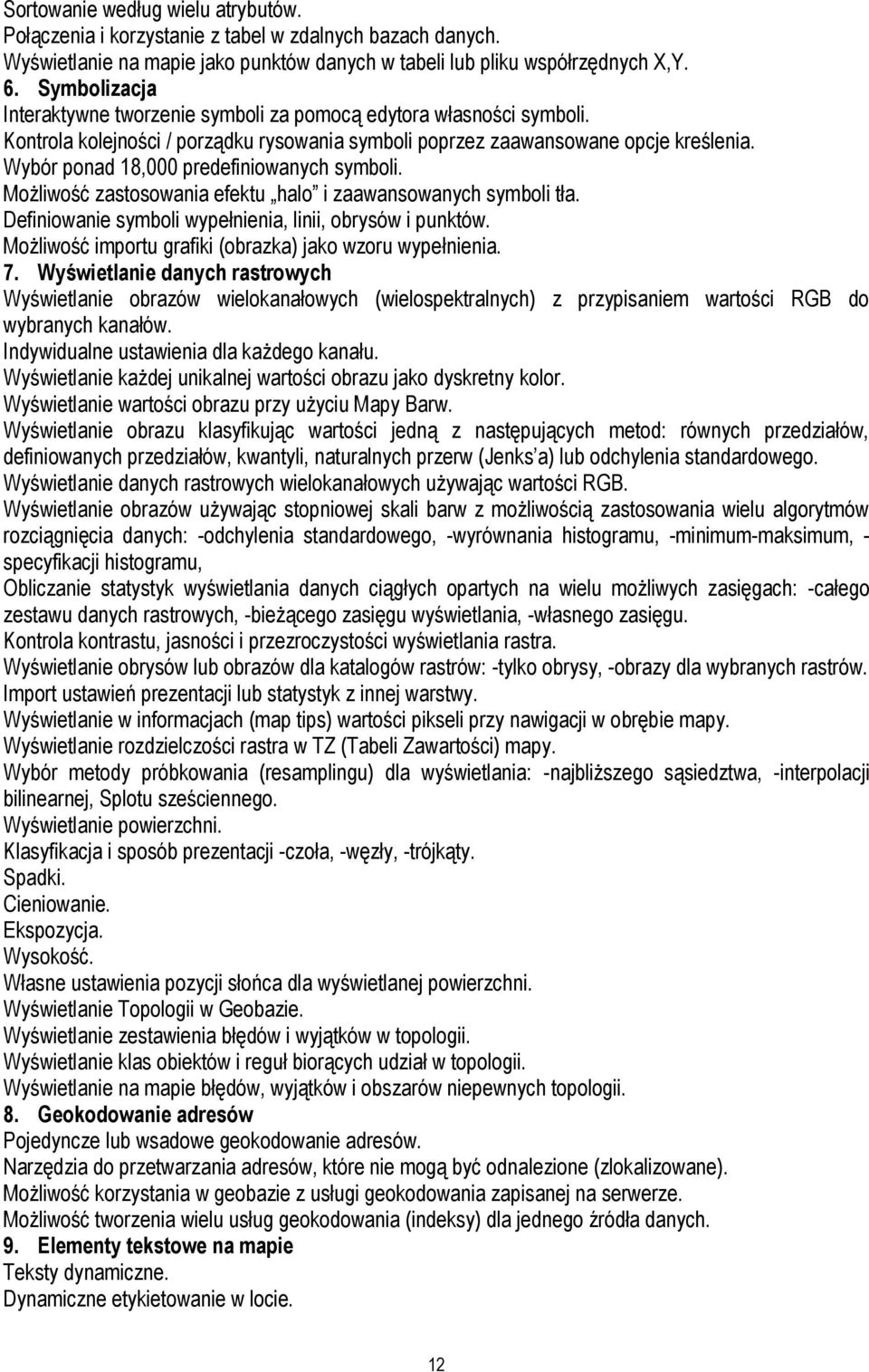 Wybór ponad 18,000 predefiniowanych symboli. Możliwość zastosowania efektu halo i zaawansowanych symboli tła. Definiowanie symboli wypełnienia, linii, obrysów i punktów.