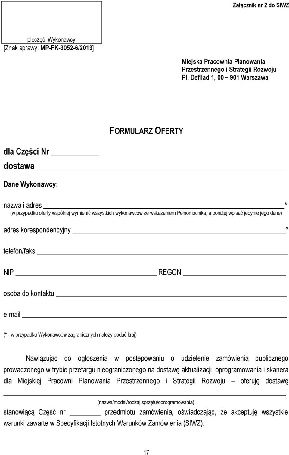 wpisać jedynie jego dane) adres korespondencyjny * telefon/faks NIP REGON osoba do kontaktu e-mail (* - w przypadku Wykonawców zagranicznych należy podać kraj) Nawiązując do ogłoszenia w postępowaniu