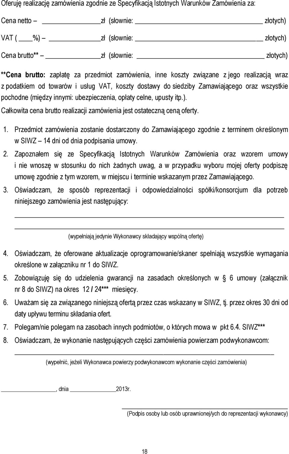 innymi: ubezpieczenia, opłaty celne, upusty itp.). Całkowita cena brutto realizacji zamówienia jest ostateczną ceną oferty. 1.