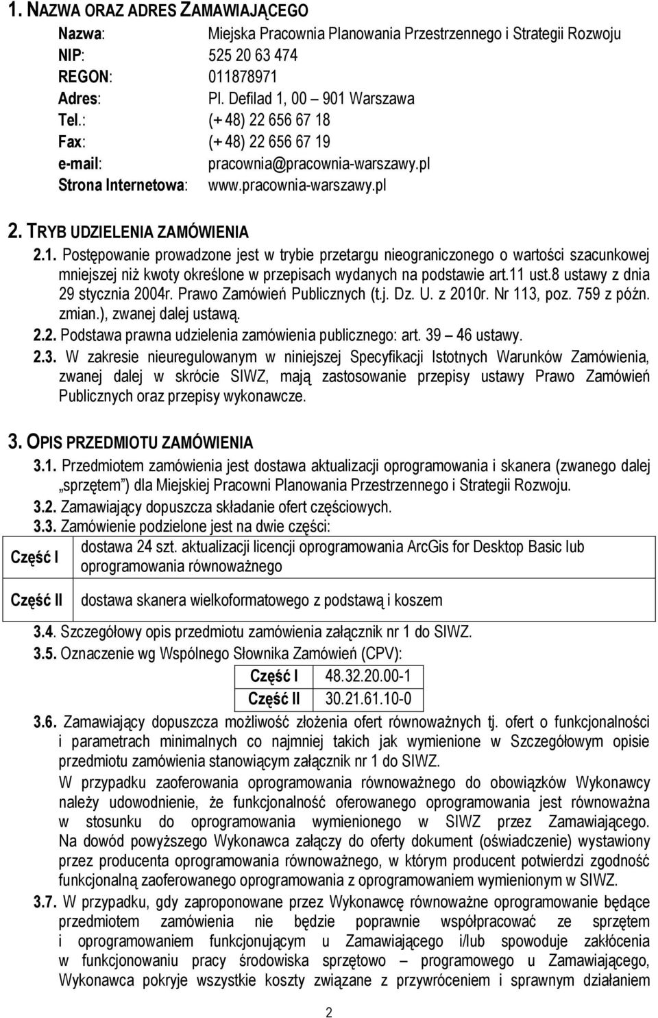 11 ust.8 ustawy z dnia 29 stycznia 2004r. Prawo Zamówień Publicznych (t.j. Dz. U. z 2010r. Nr 113, poz. 759 z późn. zmian.), zwanej dalej ustawą. 2.2. Podstawa prawna udzielenia zamówienia publicznego: art.