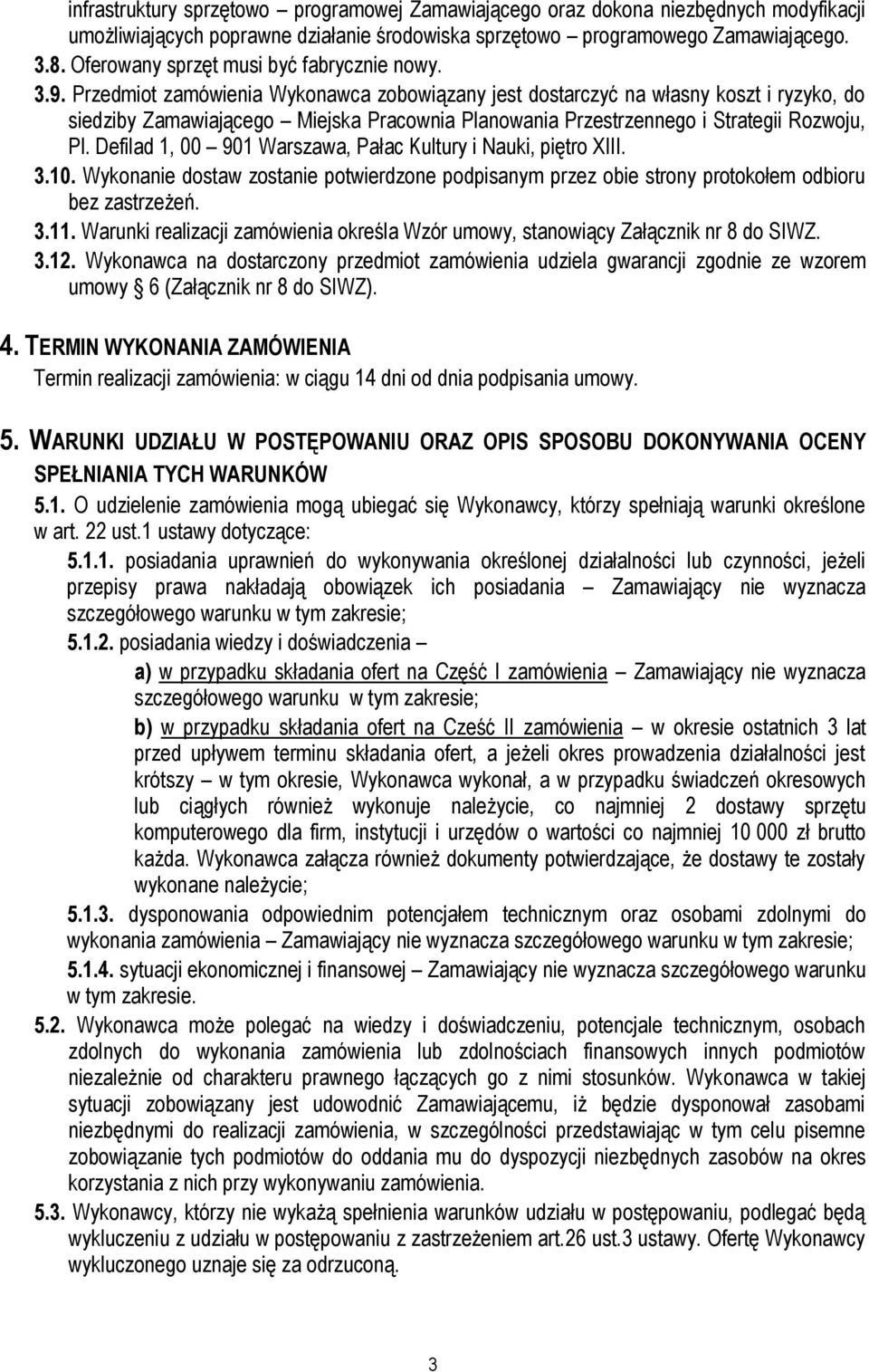 Przedmiot zamówienia Wykonawca zobowiązany jest dostarczyć na własny koszt i ryzyko, do siedziby Zamawiającego Miejska Pracownia Planowania Przestrzennego i Strategii Rozwoju, Pl.