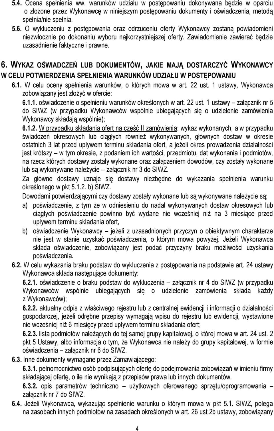 Zawiadomienie zawierać będzie uzasadnienie faktyczne i prawne. 6. WYKAZ OŚWIADCZEŃ LUB DOKUMENTÓW, JAKIE MAJĄ DOSTARCZYĆ WYKONAWCY W CELU POTWIERDZENIA SPEŁNIENIA WARUNKÓW UDZIAŁU W POSTĘPOWANIU 6.1.