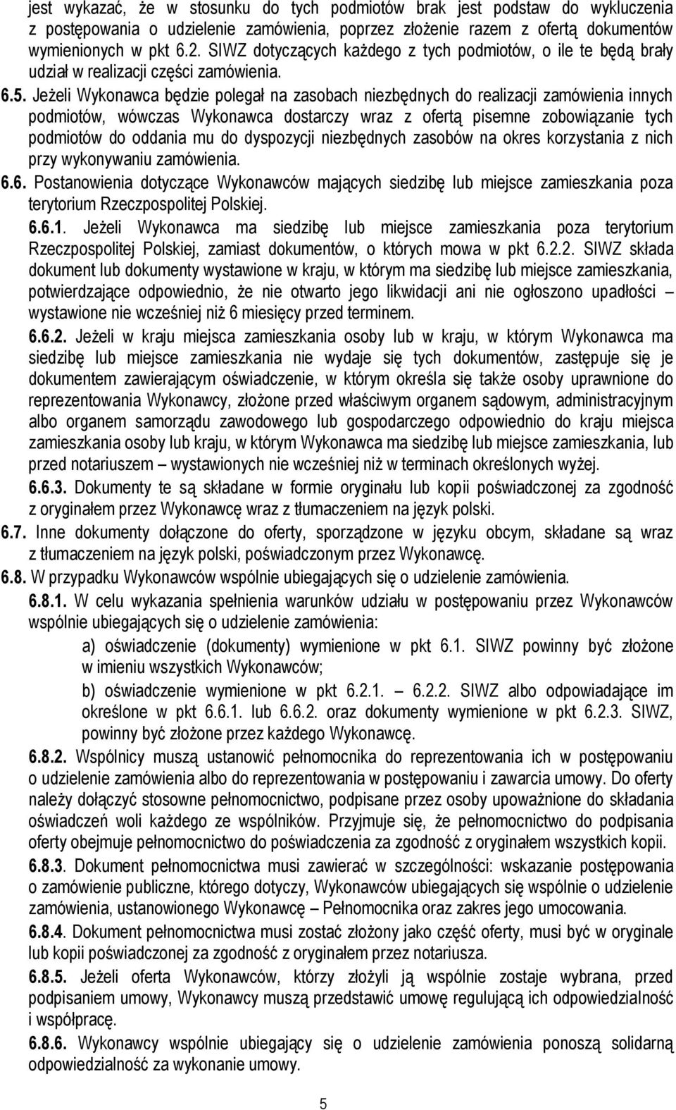 Jeżeli Wykonawca będzie polegał na zasobach niezbędnych do realizacji zamówienia innych podmiotów, wówczas Wykonawca dostarczy wraz z ofertą pisemne zobowiązanie tych podmiotów do oddania mu do