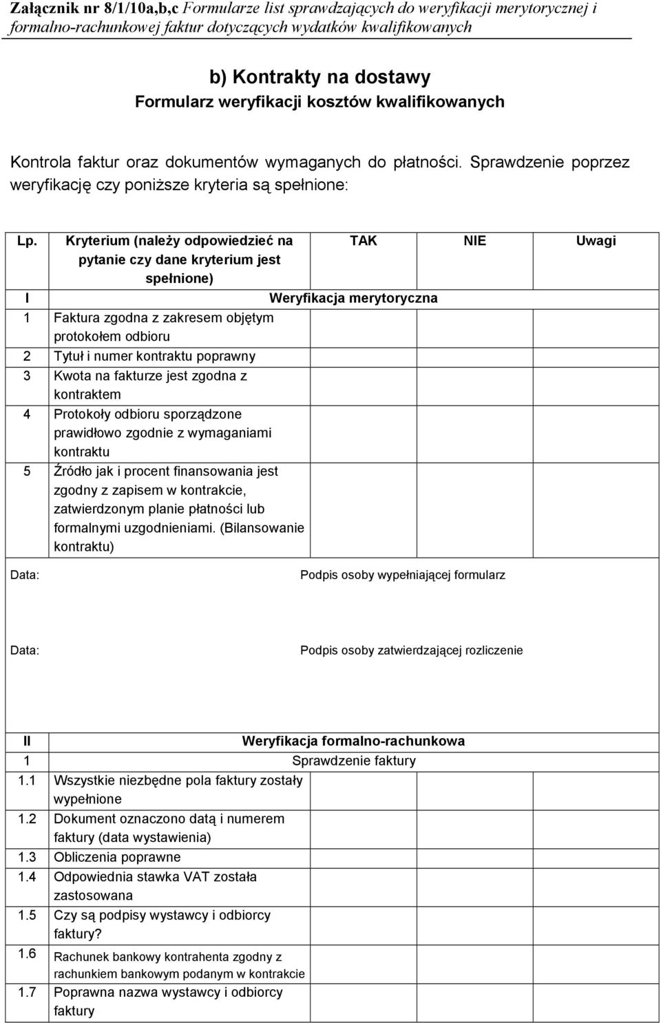 poprawny 3 Kwota na fakturze jest zgodna z kontraktem 4 Protokoy odbioru sporzdzone prawidowo zgodnie z wymaganiami kontraktu 5.