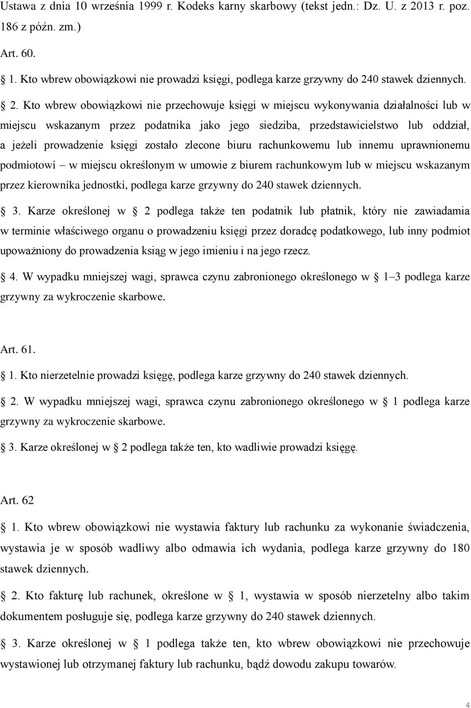 księgi zostało zlecone biuru rachunkowemu lub innemu uprawnionemu podmiotowi w miejscu określonym w umowie z biurem rachunkowym lub w miejscu wskazanym przez kierownika jednostki, podlega karze