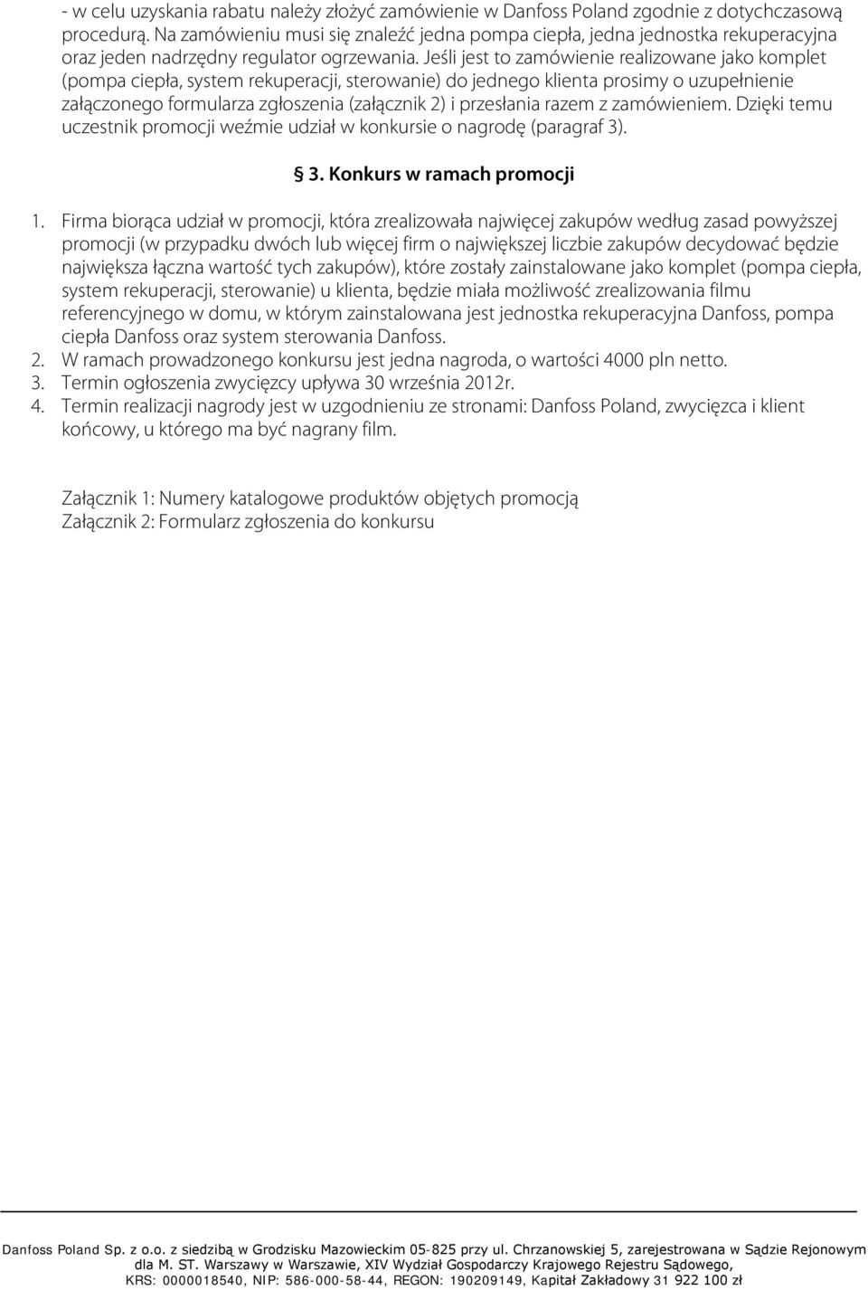 Jeśli jest to zamówienie realizowane jako komplet (pompa ciepła, system rekuperacji, sterowanie) do jednego klienta prosimy o uzupełnienie załączonego formularza zgłoszenia (załącznik 2) i przesłania