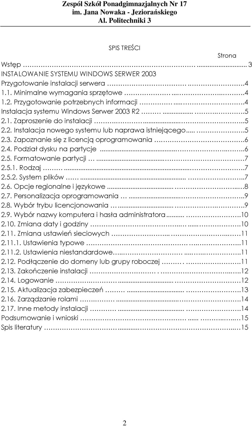 .6 2.4. Podział dysku na partycje.......6 2.5. Formatowanie partycji... 7 2.5.1. Rodzaj....7 2.5.2. System plików.....7 2.6. Opcje regionalne i językowe..... 8 2.7. Personalizacja oprogramowania.....9 2.