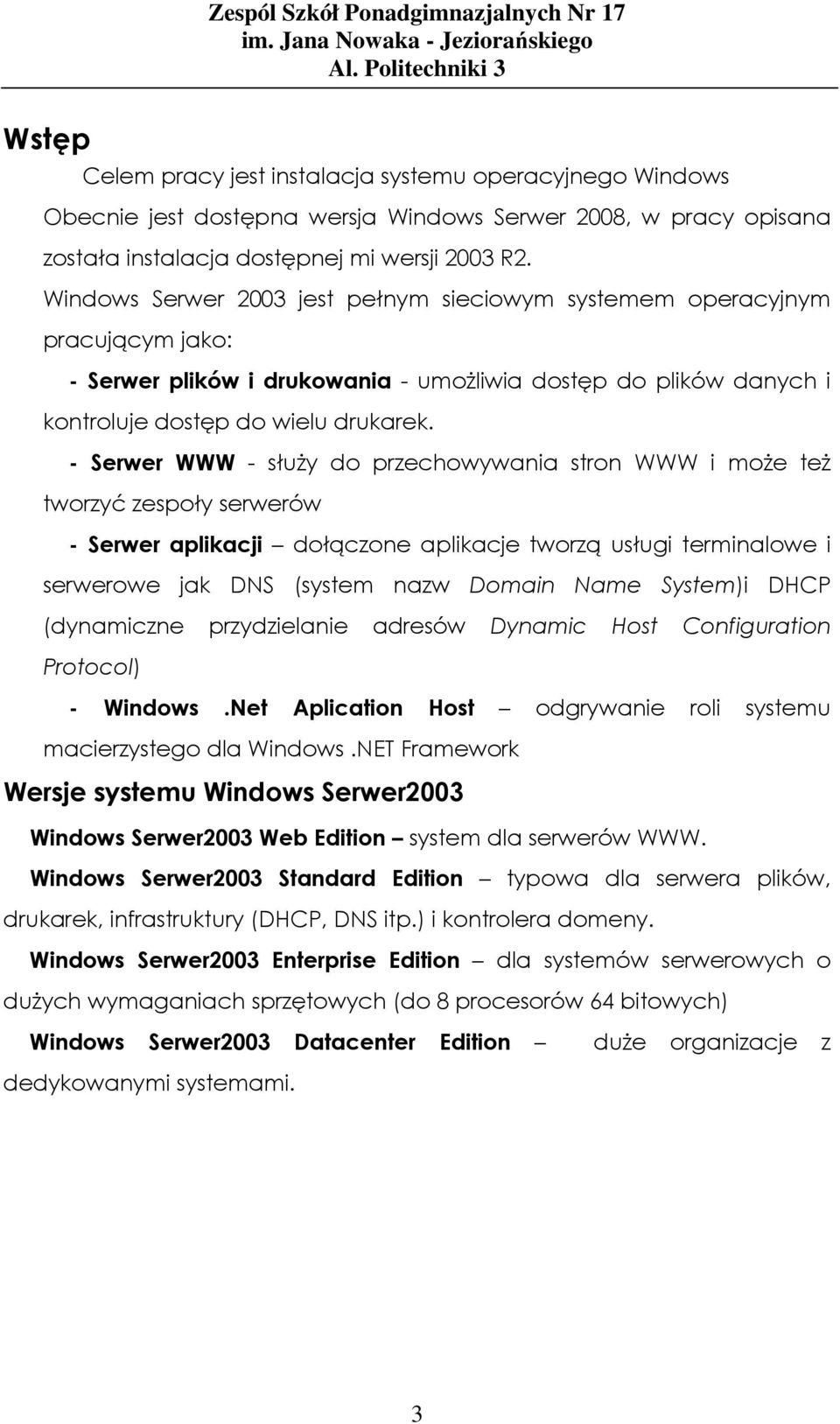 - Serwer WWW - służy do przechowywania stron WWW i może też tworzyć zespoły serwerów - Serwer aplikacji dołączone aplikacje tworzą usługi terminalowe i serwerowe jak DNS (system nazw Domain Name