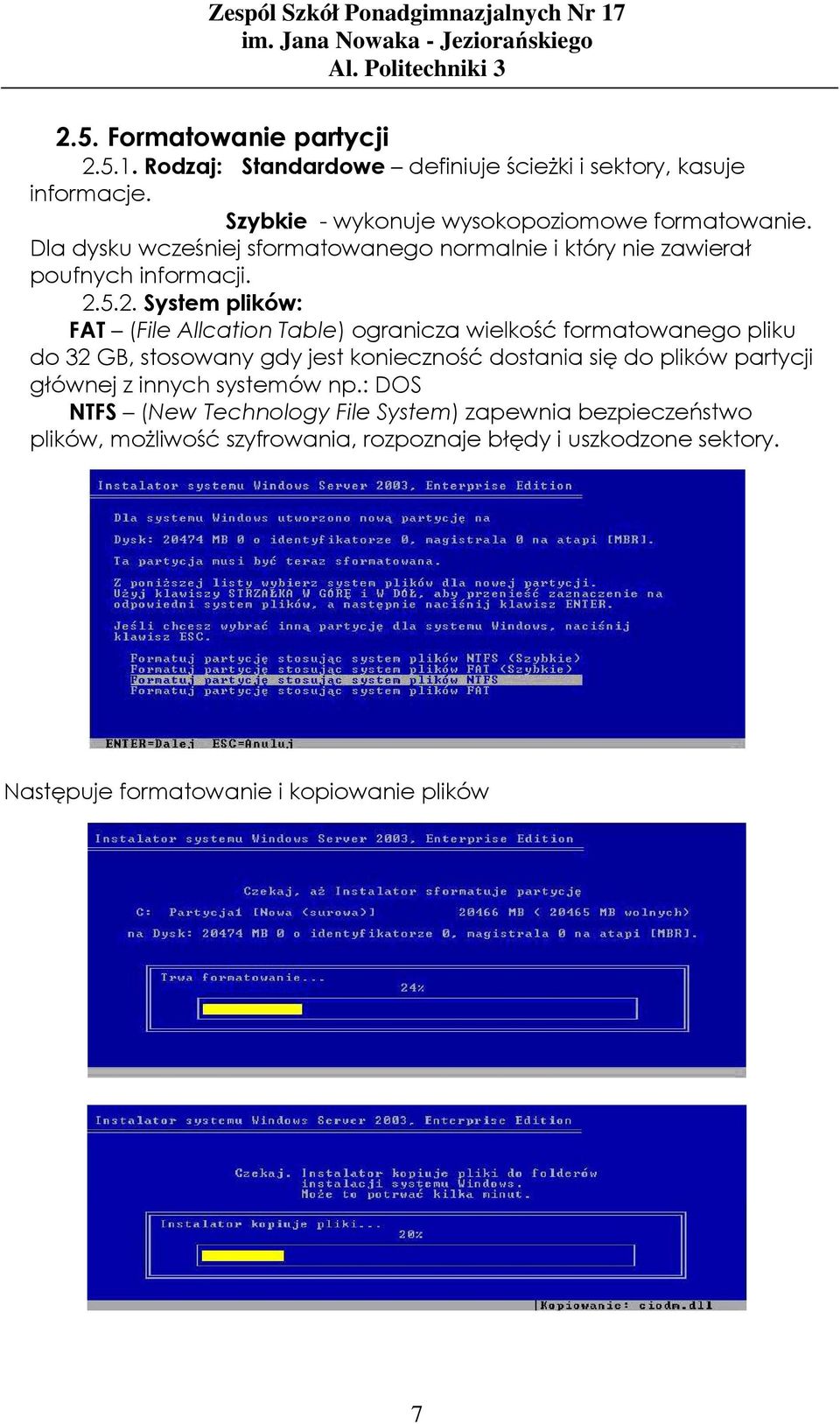 5.2. System plików: FAT (File Allcation Table) ogranicza wielkość formatowanego pliku do 32 GB, stosowany gdy jest konieczność dostania się do plików