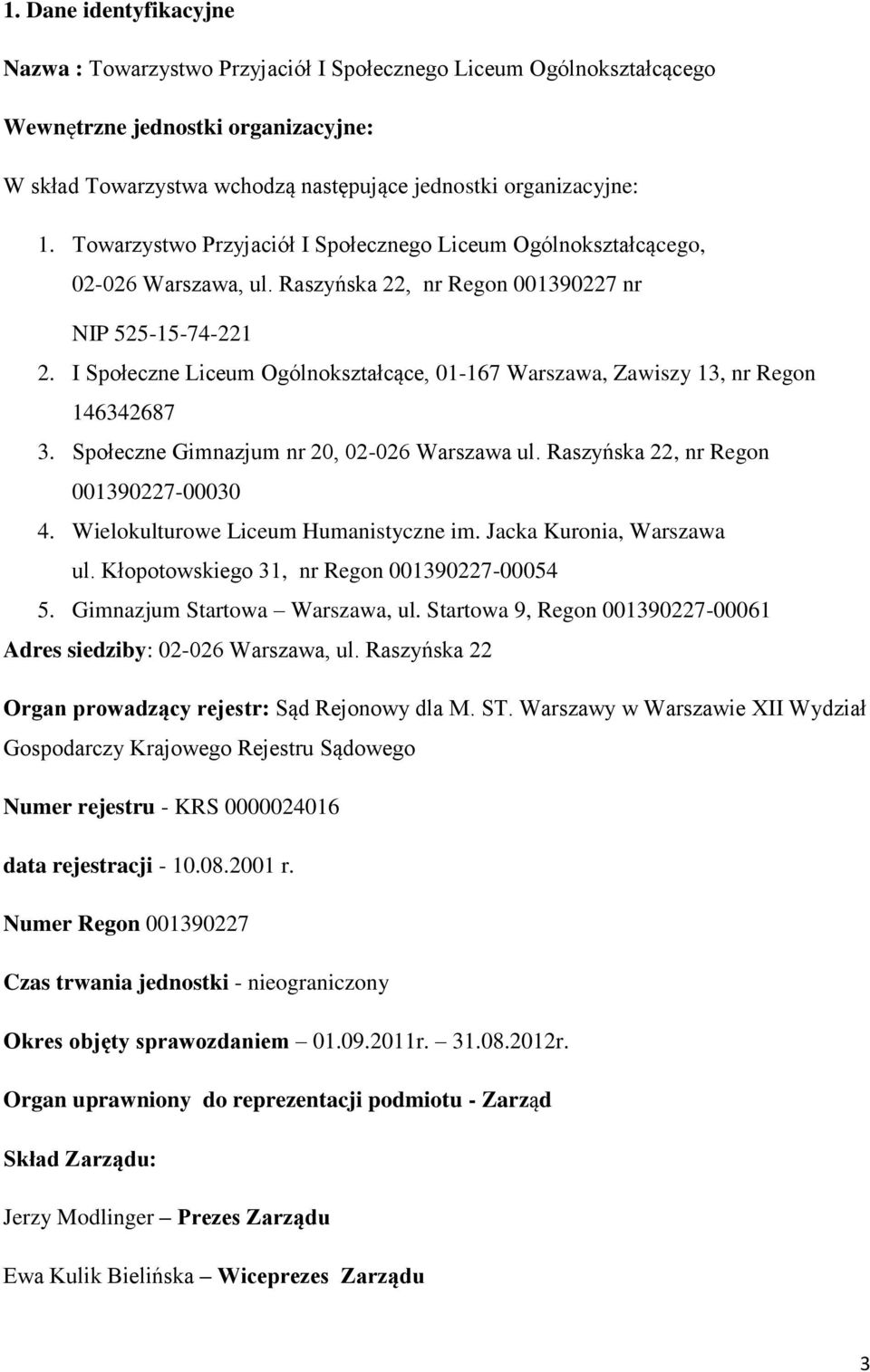 I Społeczne Liceum Ogólnokształcące, 01-167 Warszawa, Zawiszy 13, nr Regon 146342687 3. Społeczne Gimnazjum nr 20, 02-026 Warszawa ul. Raszyńska 22, nr Regon 001390227-00030 4.