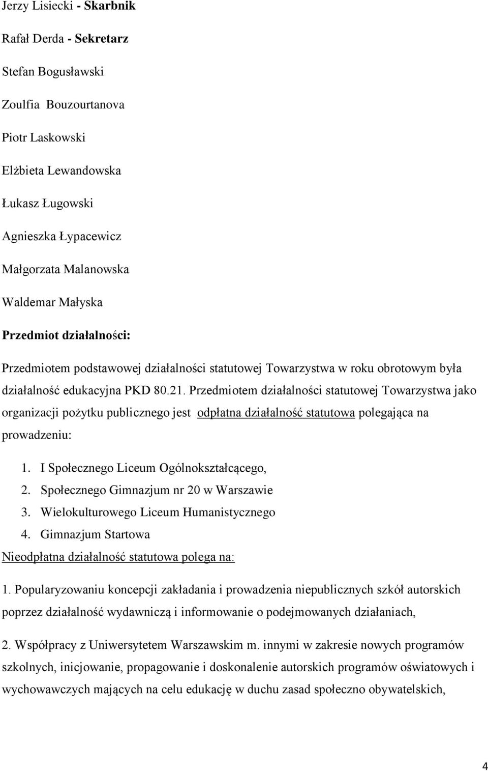 Przedmiotem działalności statutowej Towarzystwa jako organizacji pożytku publicznego jest odpłatna działalność statutowa polegająca na prowadzeniu: 1. I Społecznego Liceum Ogólnokształcącego, 2.