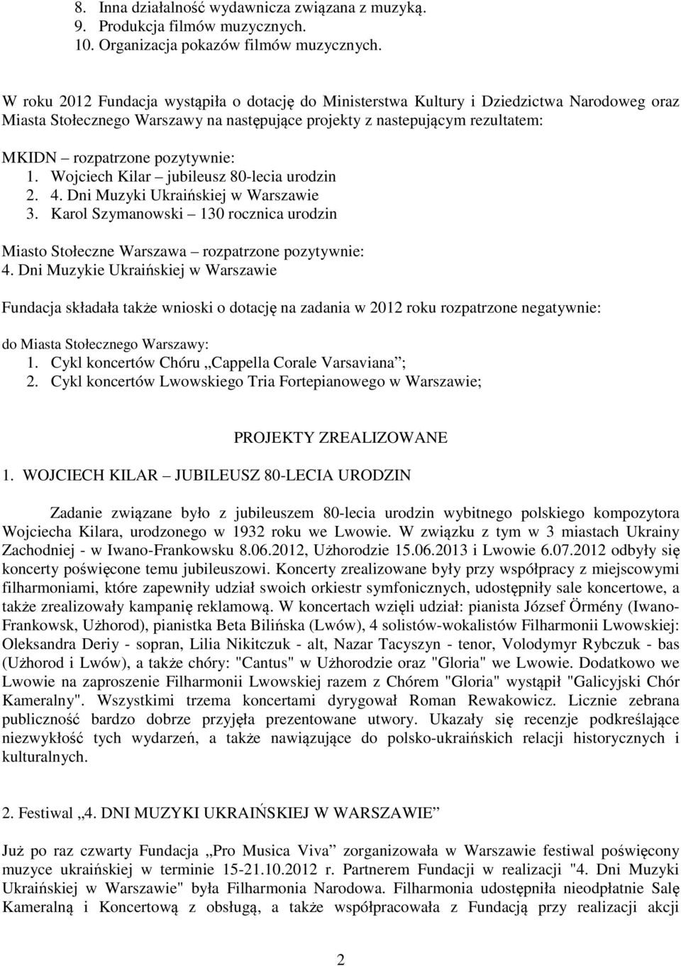 pozytywnie: 1. Wojciech Kilar jubileusz 80-lecia urodzin 2. 4. Dni Muzyki Ukraińskiej w Warszawie 3. Karol Szymanowski 130 rocznica urodzin Miasto Stołeczne Warszawa rozpatrzone pozytywnie: 4.