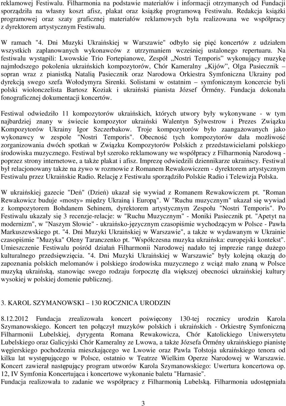 Dni Muzyki Ukraińskiej w Warszawie" odbyło się pięć koncertów z udziałem wszystkich zaplanowanych wykonawców z utrzymaniem wcześniej ustalonego repertuaru.