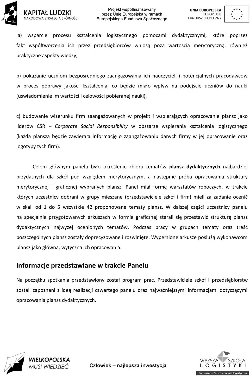 (uświadomienie im wartości i celowości pobieranej nauki), c) budowanie wizerunku firm zaangażowanych w projekt i wspierających opracowanie plansz jako liderów CSR Corporate Social Responsibility w