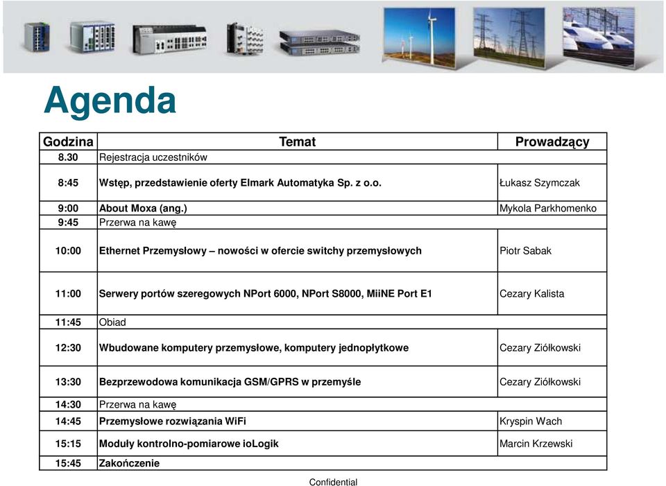 NPort S8000, MiiNE Port E1 Cezary Kalista 11:45 Obiad 12:30 Wbudowane komputery przemysłowe, komputery jednopłytkowe Cezary Ziółkowski 13:30 Bezprzewodowa komunikacja