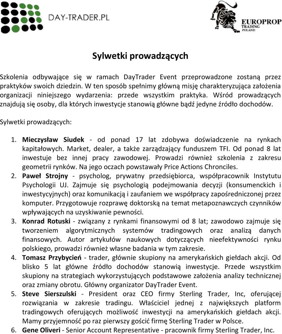 Wśród prowadzących znajdują się osoby, dla których inwestycje stanowią główne bądź jedyne źródło dochodów. Sylwetki prowadzących: 1.