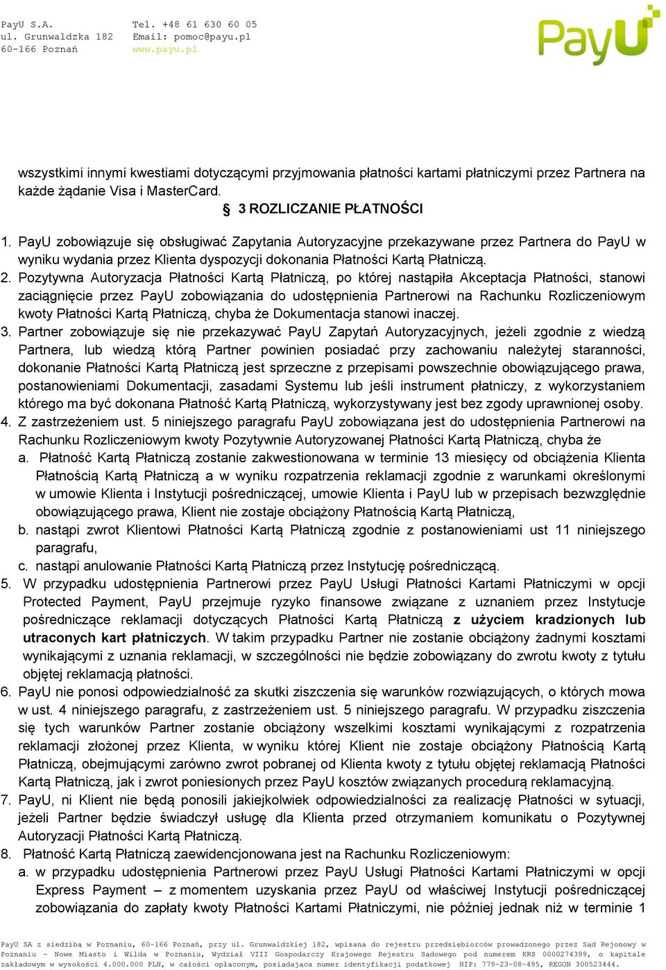 Pozytywna Autoryzacja Płatności Kartą Płatniczą, po której nastąpiła Akceptacja Płatności, stanowi zaciągnięcie przez PayU zobowiązania do udostępnienia Partnerowi na Rachunku Rozliczeniowym kwoty