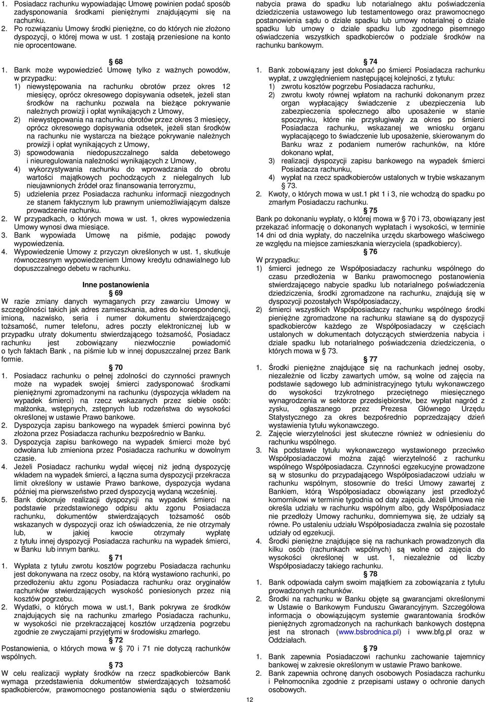 Bank może wypowiedzieć Umowę tylko z ważnych powodów, w przypadku: 1) niewystępowania na rachunku obrotów przez okres 12 miesięcy, oprócz okresowego dopisywania odsetek, jeżeli stan środków na
